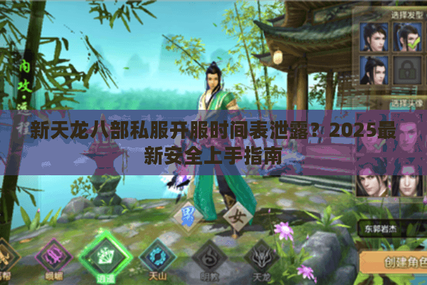 新天龙八部私服开服时间表泄露？2025最新安全上手指南