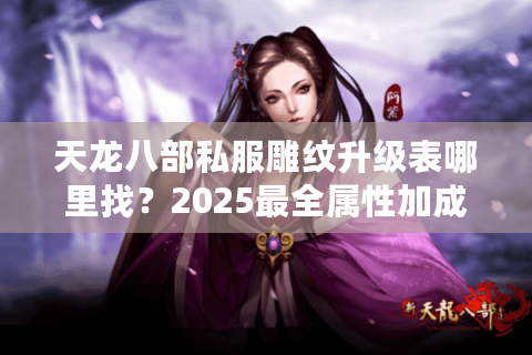天龙八部私服雕纹升级表哪里找？2025最全属性加成数据实测
