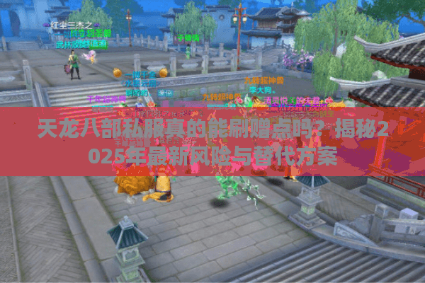 天龙八部私服真的能刷赠点吗?揭秘2025年最新风险与替代方案 天龙八部私服真的能刷赠点吗?揭秘2025年最新风险与替代方案