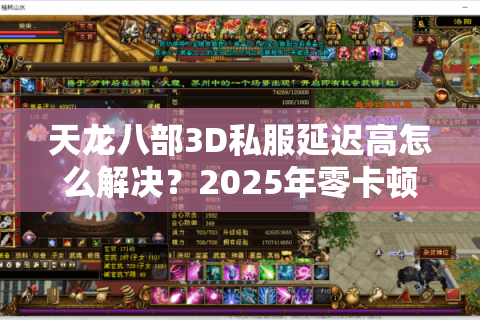 天龙八部3D私服延迟高怎么解决?2025年零卡顿搭建指南 天龙八部3D私服延迟高怎么解决?2025年零卡顿搭建指南