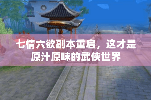七情六欲副本重启,这才是原汁原味的武侠世界 七情六欲副本重启,这才是原汁原味的武侠世界