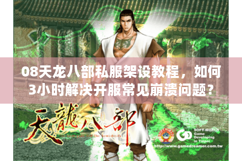 08天龙八部私服架设教程,如何3小时解决开服常见崩溃问题? 08天龙八部私服架设教程,如何3小时解决开服常见崩溃问题?
