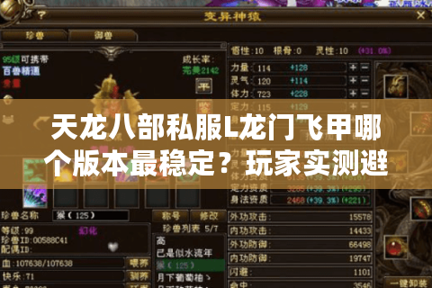 天龙八部私服L龙门飞甲哪个版本最稳定?玩家实测避坑指南 天龙八部私服L龙门飞甲哪个版本最稳定?玩家实测避坑指南
