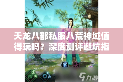 天龙八部私服八荒神域值得玩吗?深度测评避坑指南 天龙八部私服八荒神域值得玩吗?深度测评避坑指南