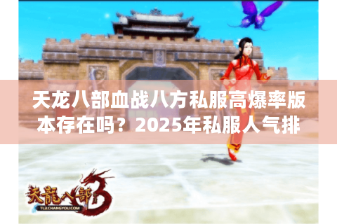 天龙八部血战八方私服高爆率版本存在吗?2025年私服人气排行榜解析 天龙八部血战八方私服高爆率版本存在吗?2025年私服人气排行榜解析