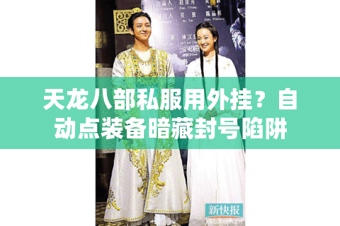 天龙八部私服用外挂?自动点装备暗藏封号陷阱 天龙八部私服用外挂?自动点装备暗藏封号陷阱