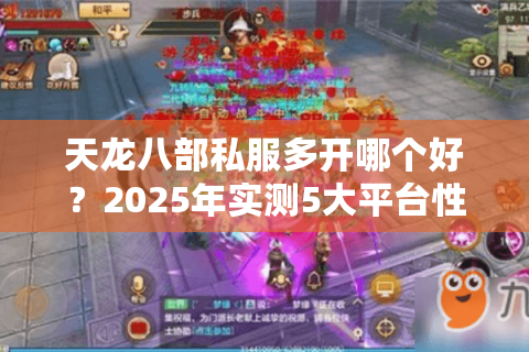 天龙八部私服多开哪个好?2025年实测5大平台性能对比 天龙八部私服多开哪个好?2025年实测5大平台性能对比