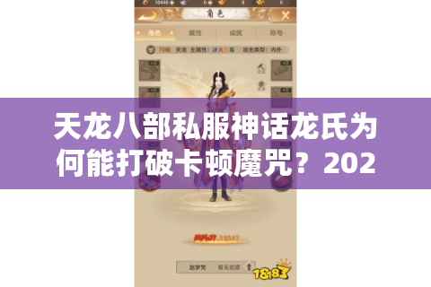 天龙八部私服神话龙氏为何能打破卡顿魔咒?2025现象级私服运营实录 天龙八部私服神话龙氏为何能打破卡顿魔咒?2025现象级私服运营实录