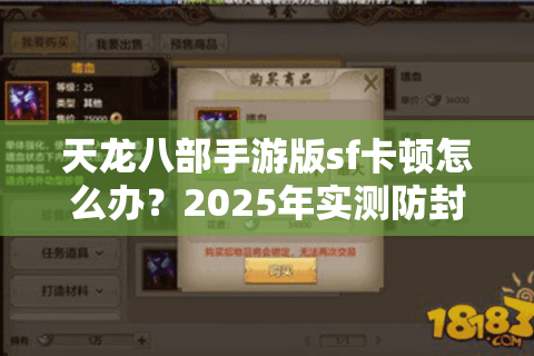 天龙八部手游版sf卡顿怎么办?2025年实测防封技巧大公开 天龙八部手游版sf卡顿怎么办?2025年实测防封技巧大公开