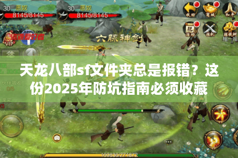 天龙八部sf文件夹总是报错?这份2025年防坑指南必须收藏 天龙八部sf文件夹总是报错?这份2025年防坑指南必须收藏