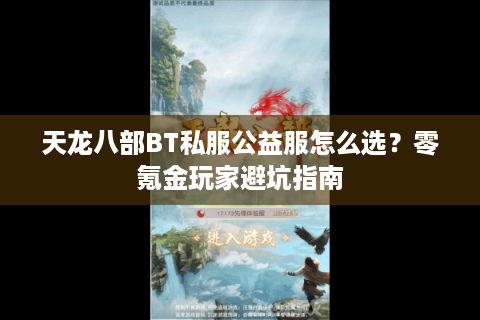 天龙八部BT私服公益服怎么选?零氪金玩家避坑指南 天龙八部BT私服公益服怎么选?零氪金玩家避坑指南