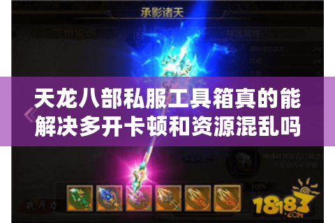 天龙八部私服工具箱真的能解决多开卡顿和资源混乱吗? 天龙八部私服工具箱真的能解决多开卡顿和资源混乱吗?