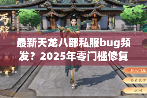 最新天龙八部私服bug频发?2025年零门槛修复教程来了 最新天龙八部私服bug频发?2025年零门槛修复教程来了