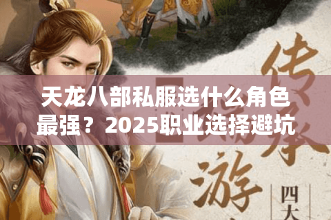 天龙八部私服选什么角色最强？2025职业选择避坑指南