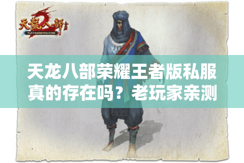 天龙八部荣耀王者版私服真的存在吗?老玩家亲测避坑指南 天龙八部荣耀王者版私服真的存在吗?老玩家亲测避坑指南