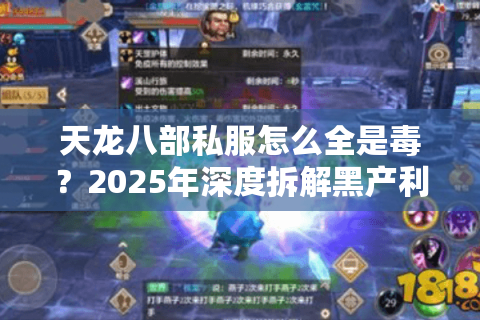 天龙八部私服怎么全是毒?2025年深度拆解黑产利益链与防中毒攻略 天龙八部私服怎么全是毒?2025年深度拆解黑产利益链与防中毒攻略