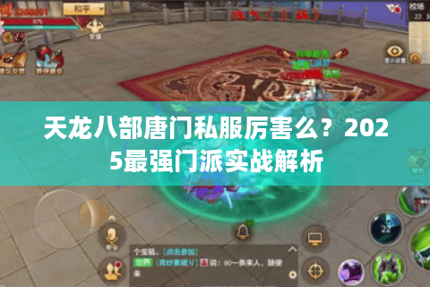 天龙八部唐门私服厉害么?2025最强门派实战解析 天龙八部唐门私服厉害么?2025最强门派实战解析