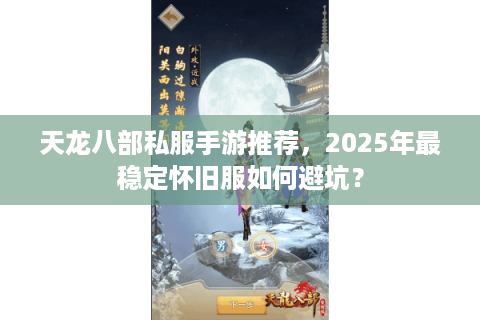 天龙八部私服手游推荐,2025年最稳定怀旧服如何避坑? 天龙八部私服手游推荐,2025年最稳定怀旧服如何避坑?