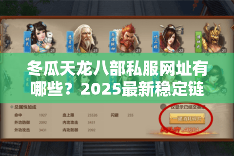 冬瓜天龙八部私服网址有哪些?2025最新稳定链接汇总 冬瓜天龙八部私服网址有哪些?2025最新稳定链接汇总