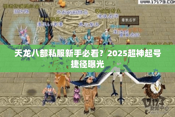 天龙八部私服新手必看?2025超神起号捷径曝光 天龙八部私服新手必看?2025超神起号捷径曝光