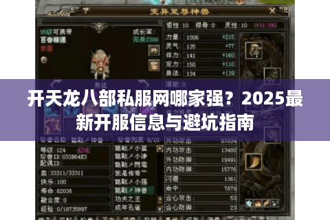 开天龙八部私服网哪家强?2025最新开服信息与避坑指南 开天龙八部私服网哪家强?2025最新开服信息与避坑指南