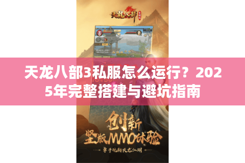 天龙八部3私服怎么运行?2025年完整搭建与避坑指南 天龙八部3私服怎么运行?2025年完整搭建与避坑指南
