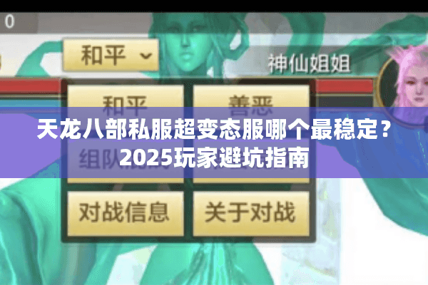 天龙八部私服超变态服哪个最稳定?2025玩家避坑指南 天龙八部私服超变态服哪个最稳定?2025玩家避坑指南