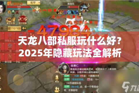 天龙八部私服玩什么好?2025年隐藏玩法全解析 天龙八部私服玩什么好?2025年隐藏玩法全解析