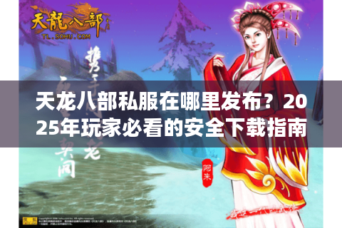 天龙八部私服在哪里发布？2025年玩家必看的安全下载指南