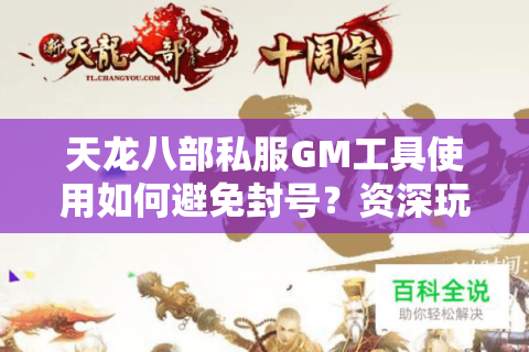 天龙八部私服GM工具使用如何避免封号?资深玩家实测教程 天龙八部私服GM工具使用如何避免封号?资深玩家实测教程