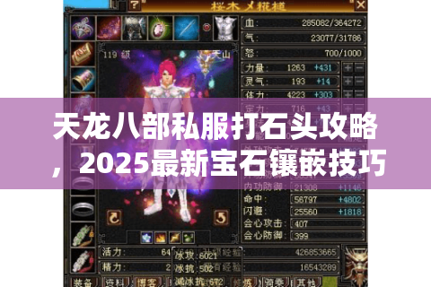 天龙八部私服打石头攻略,2025最新宝石镶嵌技巧大揭秘 天龙八部私服打石头攻略,2025最新宝石镶嵌技巧大揭秘