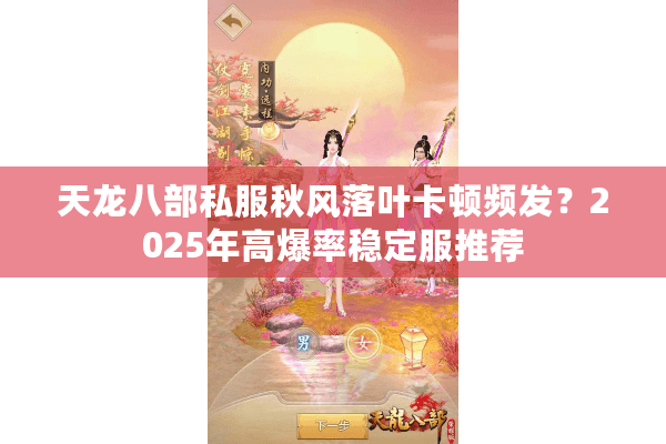 天龙八部私服秋风落叶卡顿频发？2025年高爆率稳定服推荐