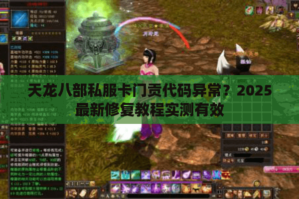 天龙八部私服卡门贡代码异常?2025最新修复教程实测有效 天龙八部私服卡门贡代码异常?2025最新修复教程实测有效
