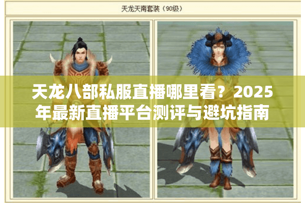 天龙八部私服直播哪里看?2025年最新直播平台测评与避坑指南 天龙八部私服直播哪里看?2025年最新直播平台测评与避坑指南