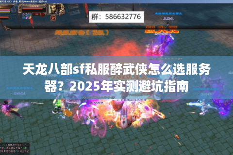 天龙八部sf私服醉武侠怎么选服务器?2025年实测避坑指南 天龙八部sf私服醉武侠怎么选服务器?2025年实测避坑指南
