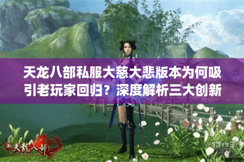 天龙八部私服大慈大悲版本为何吸引老玩家回归?深度解析三大创新机制 天龙八部私服大慈大悲版本为何吸引老玩家回归?深度解析三大创新机制