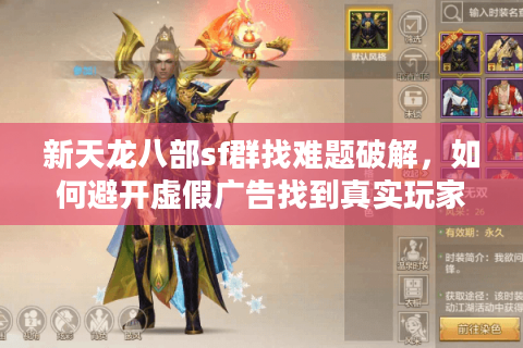 新天龙八部sf群找难题破解,如何避开虚假广告找到真实玩家组织? 新天龙八部sf群找难题破解,如何避开虚假广告找到真实玩家组织?