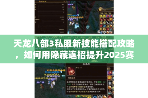 天龙八部3私服新技能搭配攻略,如何用隐藏连招提升2025赛季胜率? 天龙八部3私服新技能搭配攻略,如何用隐藏连招提升2025赛季胜率?