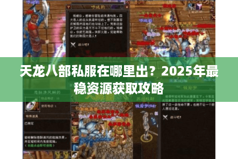 天龙八部私服在哪里出?2025年最稳资源获取攻略 天龙八部私服在哪里出?2025年最稳资源获取攻略