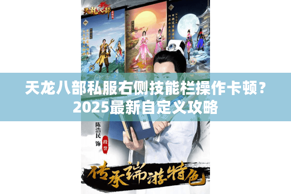 天龙八部私服右侧技能栏操作卡顿?2025最新自定义攻略 天龙八部私服右侧技能栏操作卡顿?2025最新自定义攻略