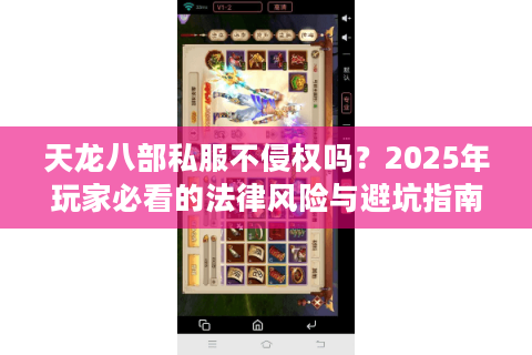 天龙八部私服不侵权吗?2025年玩家必看的法律风险与避坑指南 天龙八部私服不侵权吗?2025年玩家必看的法律风险与避坑指南