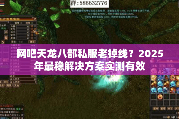 网吧天龙八部私服老掉线?2025年最稳解决方案实测有效 网吧天龙八部私服老掉线?2025年最稳解决方案实测有效