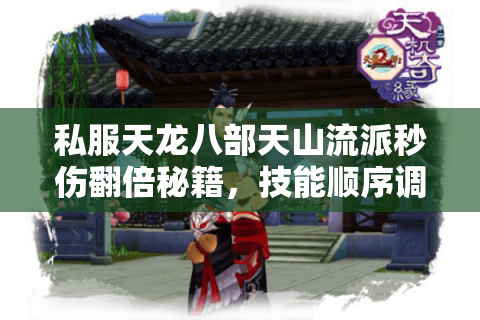 私服天龙八部天山流派秒伤翻倍秘籍，技能顺序调错就废号？