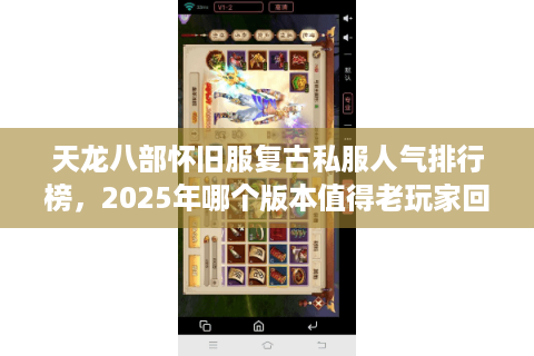 天龙八部怀旧服复古私服人气排行榜,2025年哪个版本值得老玩家回归? 天龙八部怀旧服复古私服人气排行榜,2025年哪个版本值得老玩家回归?