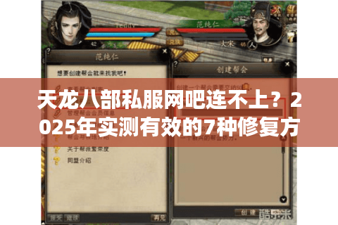 天龙八部私服网吧连不上?2025年实测有效的7种修复方案 天龙八部私服网吧连不上?2025年实测有效的7种修复方案