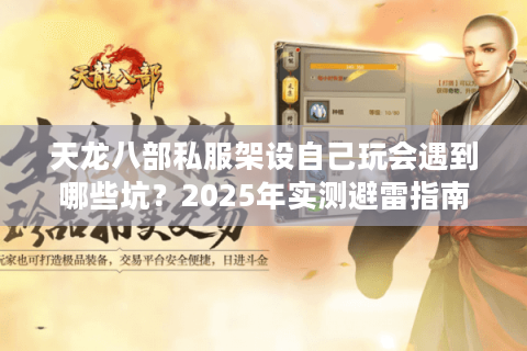 天龙八部私服架设自己玩会遇到哪些坑?2025年实测避雷指南 天龙八部私服架设自己玩会遇到哪些坑?2025年实测避雷指南