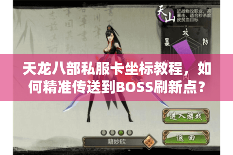 天龙八部私服卡坐标教程,如何精准传送到BOSS刷新点? 天龙八部私服卡坐标教程,如何精准传送到BOSS刷新点?