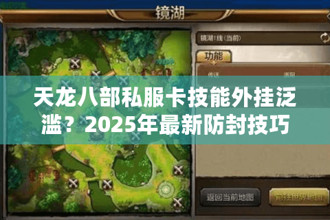 天龙八部私服卡技能外挂泛滥?2025年最新防封技巧实测 天龙八部私服卡技能外挂泛滥?2025年最新防封技巧实测