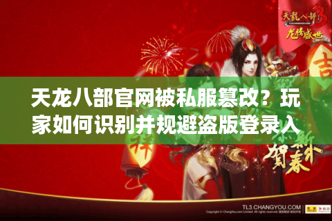 天龙八部官网被私服篡改?玩家如何识别并规避盗版登录入口风险 天龙八部官网被私服篡改?玩家如何识别并规避盗版登录入口风险