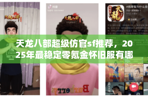 天龙八部超级仿官sf推荐,2025年最稳定零氪金怀旧服有哪些? 天龙八部超级仿官sf推荐,2025年最稳定零氪金怀旧服有哪些?